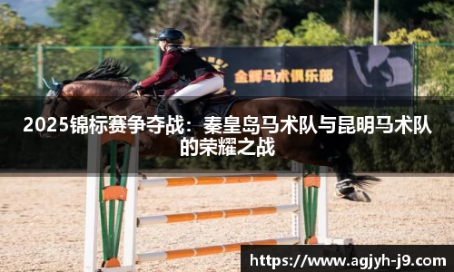 2025锦标赛争夺战：秦皇岛马术队与昆明马术队的荣耀之战